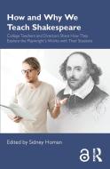 How and Why We Teach Shakespeare di Sidney Homan edito da Taylor & Francis Ltd