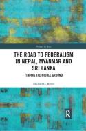 The Road To Federalism In Nepal, Myanmar And Sri Lanka di Michael G. Breen edito da Taylor & Francis Ltd