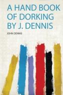A Hand Book of Dorking by J. Dennis di Tbd edito da HardPress Publishing
