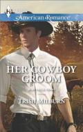 Her Cowboy Groom di Trish Milburn edito da Harlequin