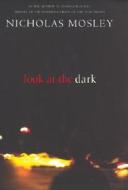 Look At The Dark di Nicholas Mosley edito da Vintage Publishing