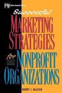 Successful Marketing Strategies For Nonprofit Organizations di Barry J. McLeish edito da John Wiley And Sons Ltd