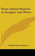 Dante Gabriel Rossetti As Designer And W di WILLIAM MI ROSSETTI edito da Kessinger Publishing