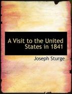 A Visit to the United States in 1841 di Joseph Sturge edito da BiblioLife