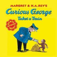 Curious George Takes a Train di H. A. Rey, Margret Rey edito da HOUGHTON MIFFLIN