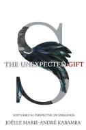 The Unexpected Gift: God's Biblical Perspective on Singleness di Joëlle Marie-André Kabamba edito da LIGHTNING SOURCE INC