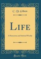 Life: A Humorous and Satirical Weekly (Classic Reprint) di C. D. Gibson edito da Forgotten Books