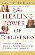 The Healing Power of Forgiveness di Ray Pritchard edito da Harvest House Publishers