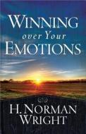 Winning Over Your Emotions di H. Norman Wright edito da Harvest House Publishers,u.s.