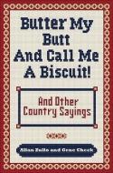 Butter My Butt and Call Me a Biscuit: And Other Country Sayings, Say-So's, Hoots and Hollers di Allan Zullo, Gene Cheek edito da ANDREWS & MCMEEL