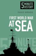 First World War at Sea: 5 Minute History di David Wragg edito da The History Press