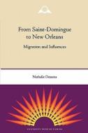 From Saint-Domingue to New Orleans: Migration and Influences di Nathalie Dessens edito da UNIV PR OF FLORIDA