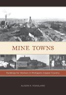 Mine Towns di Alison K. Hoagland edito da University of Minnesota Press
