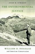 The Environmental Justice di Adam M. Sowards edito da Oregon State University Press