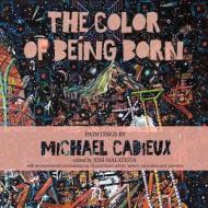 The Color of Being Born: Paintings by Michael Cadieux di Michael Cadieux edito da Jaded Ibis Press