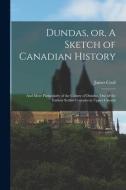 DUNDAS, OR, A SKETCH OF CANADIAN HISTORY di JAMES 1821-19 CROIL edito da LIGHTNING SOURCE UK LTD