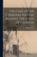 The Case of the Cherokee Nation Against the State of Georgia di Richard Peters edito da LEGARE STREET PR