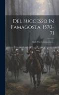 Del Successo In Famagosta, 1570-71: Diario D'un Contemporaneo... di Anonymous edito da LEGARE STREET PR