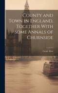 County and Town in England, Together With Some Annals of Churnside di Grant Allen edito da LEGARE STREET PR