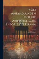 Zwei Abhandlungen über die Aristotelische Theorie des Drama di Jacob Bernays edito da LEGARE STREET PR