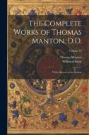 The Complete Works of Thomas Manton, D.D.: With Memoir of the Author; Volume 10 di William Harris, Thomas Manton edito da LEGARE STREET PR
