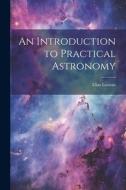 An Introduction to Practical Astronomy di Elias Loomis edito da LEGARE STREET PR