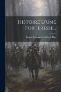 Histoire D'une Forteresse... di Eugène Emmanuel Viollet-Le-Duc edito da LEGARE STREET PR
