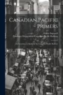 Canadian Pacific Primers: An Excursion to Alaska by the Canadian Pacific Railway di Ernest Ingersoll edito da LEGARE STREET PR