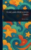 Elsie and Her Loved Ones di Martha Finley edito da Creative Media Partners, LLC