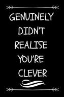 Genuinely Didn't Realise You're Clever: Funny Graduation Gift Journal for Graduates (Sarcastic Fun Novelty Message Noteb di Smartass Press edito da INDEPENDENTLY PUBLISHED