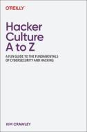 Hacker Culture A to Z: A Fun Guide to the Fundamentals of Cybersecurity and Hacking di Kim Crawley edito da OREILLY MEDIA