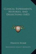 Clinical Experiments, Histories, and Dissections (1682) di Francis Home edito da Kessinger Publishing