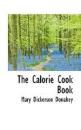 The Calorie Cook Book di Mary Dickerson Donahey edito da Bibliolife
