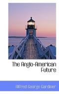 The Anglo-american Future di Alfred George Gardiner edito da Bibliolife