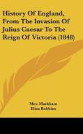 History of England, from the Invasion of Julius Caesar to the Reign of Victoria (1848) di Mrs Markham edito da Kessinger Publishing