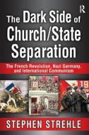 The Dark Side of Church/State Separation di Stephen Strehle edito da Taylor & Francis Ltd