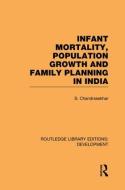Infant Mortality, Population Growth and Family Planning in India di S. Chandrasekhar edito da Routledge