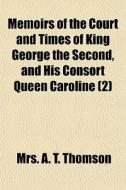 Memoirs Of The Court And Times Of King G di Mrs A. T. Thomson edito da General Books