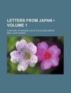 Letters From Japan (volume 1); A Record Of Modern Life In The Island Empire di Mrs Hugh Fraser edito da General Books Llc