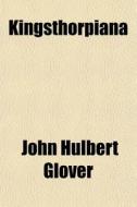 Kingsthorpiana di John Hulbert Glover edito da General Books
