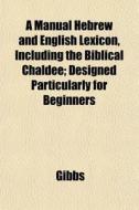 A Manual Hebrew And English Lexicon, Inc di Gibbs edito da General Books