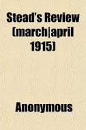Stead's Review March April 1915 di Anonymous edito da General Books