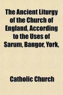 The Ancient Liturgy Of The Church Of Eng di Catholic Church edito da General Books