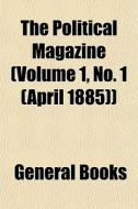 The Political Magazine Volume 1, No. 1 di General Books edito da General Books