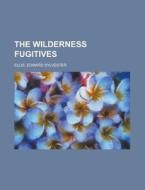The Wilderness Fugitives di Edward Sylvester Ellis edito da Rarebooksclub.com