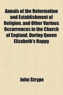 Annals Of The Reformation And Establishm di John Strype edito da General Books