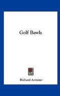Golf Bawls di Richard Armour edito da Kessinger Publishing