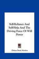 Self-Reliance and Self-Help and the Driving Force of Will Power di Orison Swett Marden edito da Kessinger Publishing