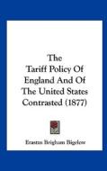 The Tariff Policy of England and of the United States Contrasted (1877) di Erastus Brigham Bigelow edito da Kessinger Publishing