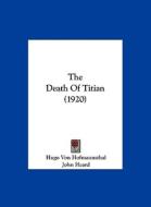 The Death of Titian (1920) di Hugo Von Hofmannsthal edito da Kessinger Publishing